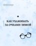 Как ухаживать за очками зимой: советы для бережного обращения