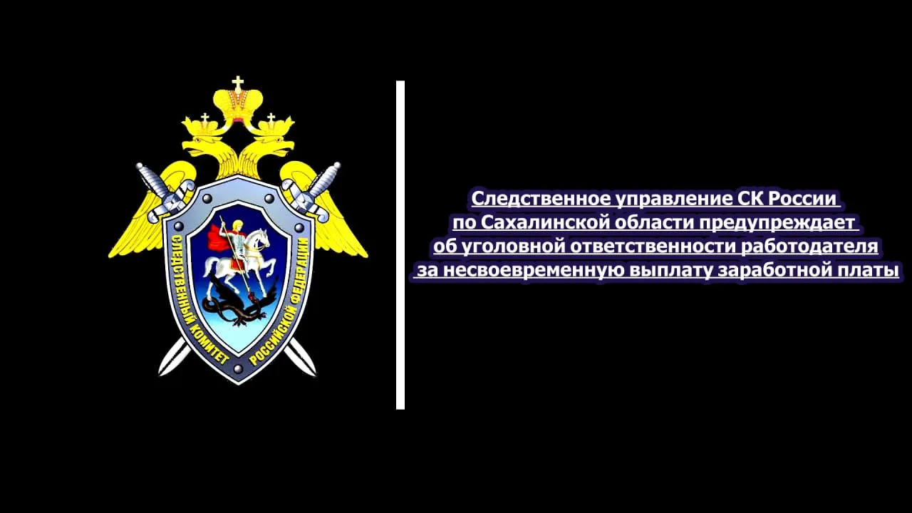 Следственное управление СК России по Сахалинской области предупреждает об уголовной ответственности работодателя за несвоевременную выплату заработной платы